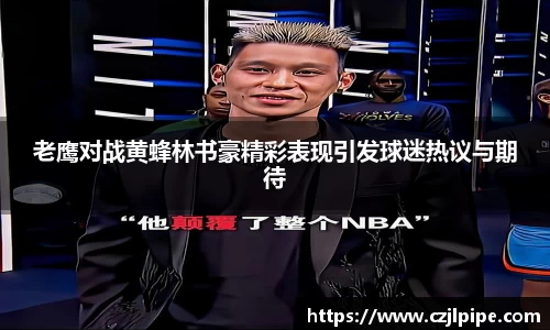 老鹰对战黄蜂林书豪精彩表现引发球迷热议与期待