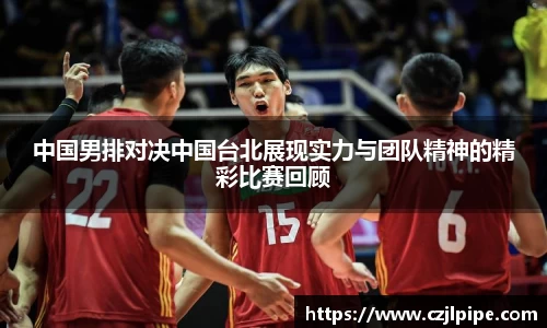 中国男排对决中国台北展现实力与团队精神的精彩比赛回顾